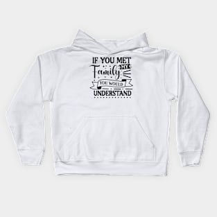 If you met my family you would understand Kids Hoodie